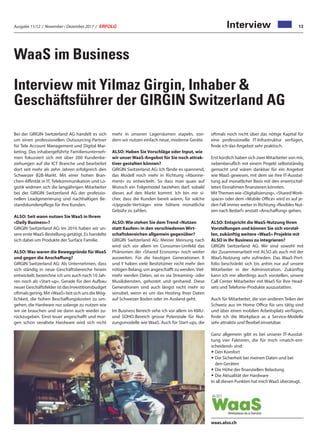 Ausgabe 11/12 / November / Dezember 2017 / ERFOLG 13
WaaS im Business
Interview mit Yilmaz Girgin, Inhaber &
Geschäftsführer der GIRGIN Switzerland AG
Interview
Bei der GIRGIN Switzerland AG handelt es sich
um einen professionellen Outsourcing-Partner
für Tele Account Management und Digital Mar-
keting. Das inhabergeführte Familienunterneh-
men fokussiert sich mit über 200 Kundenbe-
ziehungen auf die ICT Branche und bearbeitet
dort seit mehr als zehn Jahren erfolgreich den
Schweizer B2B-Markt. Mit einer hohen Bran-
chen-Affinität in IT, Telekommunikation und Lo-
gistik widmen sich die langjährigen Mitarbeiter
bei der GIRGIN Switzerland AG der professio-
nellen Leadgenerierung und nachhaltigen Be-
standskundenpflege für ihre Kunden.
ALSO: Seit wann nutzen Sie WaaS in Ihrem
«Daily Business»?
GIRGIN Switzerland AG: Im 2016 haben wir un-
sere erste WaaS-Bestellung getätigt. Es handelte
sich dabei um Produkte der Surface Familie.
ALSO: Was waren die Beweggründe für WaaS
und gegen die Anschaffung?
GIRGIN Switzerland AG: Als Unternehmen, dass
sich ständig in neue Geschäftsbereiche hinein
entwickelt, bezeichne ich uns auch nach 10 Jah-
ren noch als «Start-up». Gerade für den Aufbau
neuer Geschäftsfelder ist das Investitionsbudget
oftmalsgering.Mit«WaaS»botsichunsdieMög-
lichkeit, die hohen Beschaffungskosten zu um-
gehen, die Hardware nur solange zu nutzen wie
wir sie brauchen und sie dann auch wieder zu-
rückzugeben. Einst teuer angeschafft und mor-
gen schon veraltete Hardware wird sich nicht
mehr in unseren Lagerräumen stapeln, son-
dern wir nutzen einfach neue, moderne Geräte.
ALSO: Haben Sie Vorschläge oder Input, wie
wir unser WaaS-Angebot für Sie noch attrak-
tiver gestalten können?
GIRGIN Switzerland AG: Ich fände es spannend,
das Modell noch mehr in Richtung «Abonne-
ment» zu entwickeln. So dass man quasi auf
Wunsch ein Folgemodel beziehen darf, sobald
dieses auf den Markt kommt. Ich bin mir si-
cher, dass die Kunden bereit wären, für solche
«Upgrade-Verträge» eine höhere monatliche
Gebühr zu zahlen.
ALSO: Wie stehen Sie dem Trend «Nutzen
statt Kaufen» in den verschiedenen Wirt-
schaftsbereichen allgemein gegenüber?
GIRGIN Switzerland AG: Meiner Meinung nach
wird sich vor allem im Consumer-Umfeld das
Phänomen der «Shared Economy» noch weiter
ausweiten. Für die heutigen Generationen X
und Y haben viele Besitztümer nicht mehr den
nötigen Belang, um angeschafft zu werden.Viel-
mehr werden Daten, sei es via Streaming- oder
Musikdiensten, gehostet und geshared. Diese
Generationen sind auch längst nicht mehr so
sensibel, wenn es um das Hosting ihrer Daten
auf Schweizer Boden oder im Ausland geht.
Im Business Bereich sehe ich vor allem im KMU-
und SOHO-Bereich grosse Potenziale für Nut-
zungsmodelle wie WaaS. Auch für Start-ups, die
oftmals noch nicht über das nötige Kapital für
eine professionelle IT-Infrastruktur verfügen,
finde ich das Angebot sehr praktisch.
Erst kürzlich haben sich zwei Mitarbeiter von mir,
nebenberuflich mit einem Projekt selbstständig
gemacht und wären dankbar für ein Angebot
wie WaaS gewesen, mit dem sie ihre IT-Ausstat-
tung auf monatlicher Basis mit den erwirtschaf-
teten Einnahmen finanzieren könnten.
MitThemen wie «Digitalisierung», «SharedWork-
space» oder dem «Mobile Office» wird es auf je-
den Fall immer weiter in Richtung «flexibles Nut-
zen nach Bedarf» anstatt «Anschaffung» gehen.
ALSO: Entspricht die WaaS-Nutzung Ihren
Vorstellungen und können Sie sich vorstel-
len, zukünftig weitere «WaaS» Projekte mit
ALSO in Ihr Business zu integrieren?
GIRGIN Switzerland AG: Wir sind sowohl mit
der Zusammenarbeit mit ALSO als auch mit der
WaaS-Nutzung sehr zufrieden. Das WaaS-Port-
folio beschränkt sich bis anhin nur auf unsere
Mitarbeiter in der Administration. Zukünftig
kann ich mir allerdings auch vorstellen, unsere
Call Center Mitarbeiter mit WaaS für Ihre Head-
sets und Telefonie-Produkte auszustatten.
Auch für Mitarbeiter, die von anderen Teilen der
Schweiz aus im Home Office für uns tätig sind
und über einen mobilen Arbeitsplatz verfügen,
finde ich die Workplace as a Service-Modelle
sehr attraktiv und flexibel einsetzbar.
Ganz allgemein gibt es bei unserer IT-Ausstat-
tung vier Faktoren, die für mich «match-ent-
scheidend» sind:
• Den Komfort
• Die Sicherheit bei meinen Daten und bei
den Geräten
• Die Höhe der finanziellen Belastung
• Die Aktualität der Hardware
In all diesen Punkten hat mich WaaS überzeugt.
waas.also.ch
 