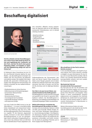 Ausgabe 11/12 / November / Dezember 2017 / ERFOLG 17
Beschaffung digitalisiert
Digital
Sind Sie zufrieden mit dem Beschaffungspro-
zess in Ihrer Firma? Oder landet bei Ihnen im-
mer noch regelmässig eine «Lauftasche» auf
dem Tisch, und lässt Sie durch einen ganzen
Papierberg wühlen, um Freigaben zu signie-
ren? Die Digitalisierung drängt sich auch im
Einkauf auf.
In Anbetracht dieser Entwicklung hat die CS2
AG, eine führende Schweizer Agentur für neue
Medien, das Beschaffungstool entwickelt. Das
erklärte Ziel: Das Procurement soll effizienter
und einfacher werden. Die Usability-Profis haben
deshalb alle praxisnahen Anforderungen des
Supply Chain Management berücksichtigt und
Features entwickelt, die eine radikale Verbesse-
rung bringen:
• Direktanbindung ans Active Directory
• Rollensteuerung und Kompetenzgruppen
• terminierbare Abwesenheiten
(Stellvertretung)
• Versionierung und History
• chronologische Kommunikation
• individuelle Rückfrage-Schlaufen
• voll responsives Design.
Laut einer Studie der KPMG kommt es bei der
«Beschaffung (…) zu einem unverhältnismäßig
hohen Zeitaufwand und entsprechend hohen
Kosten.» Die Erfahrung zeigt, dass mit ca. 90%
der Beschaffungsprozesse eines Unternehmens
nur ungefähr 7% des Volumens abgewickelt
werden. Gemessen an dem damit realisierten
Beschaffungsvolumen ist der mit geringwer-
tigen Gütern verbundene Freigabeaufwand so-
mit zu hoch. Das erfahrene Team um CEO Dani
Kalt hat deshalb diesen Prozess digitalisiert und
eine innovative, effiziente Lösung program-
miert. Ihr Approach hält sich an den allgemein
anerkannten Einkaufsprozess und ist deshalb
vielseitig einsetzbar:
• Bedarfsermittlung
• Budgetfreigabe
• Lieferantenauswahl
• Bestellung
• Bestellüberwachung
Professionalisierung des Procurements? Zeit,
Geld und Nerven sparen? Diese Versprechen
haben unsere Neugier geweckt und wir haben
deshalb die treibende Kraft hinter dem Projekt
interviewt: Dani Kalt ist Gründer und CEO der
CS2 AG, die dieses Jahr ihr 20jähriges Bestehen
feiert.
Herr Kalt, in ein paar kurzen Sätzen, was
sind die Vorteile des Beschaffungstools?
Die Webapplikation wurde praxisnah entwickelt
und speziell für den Einsatz im gesamten KMU-
Spektrum realisiert. Das Beschaffungstool er-
laubt Ihnen, eine beliebige Anzahl Beteiligter mit
individuell festgelegten Rollen einzubeziehen.
Welche Informationen verarbeitet das
Beschaffungstool? Wie profitiert ein KMU?
Sie haben die entscheidenden Faktoren im Blick
und alles unter Kontrolle: Abläufe, Budget, Ter-
mine und Fristen, Rückfragen, Eignungskriteri-
en, Ausschreibungsunterlagen, Zuschlagskrite-
rien, Bewertung, Freigabe, Zuschlagsentscheid.
Durch die Effizienz können Sie fristgerechte Ak-
quisitionen sicherstellen und Kosten minimie-
ren: Da steckt ein gewaltiges Potential, auch in
Ihrem Supply-Chain-Management.
Wie schnell kann ich das Tool in meinem
Betrieb umsetzen?
In der Grundkonfiguration, mit Zugriff auf ge-
wisse Ebenen Ihres Active Directory, benötigt
es lediglich ein paar Informationen für das Se-
tup und ist innert Wochenfrist startklar. Falls Ihr
Prozess vom Standard abweichende Vernehm-
lassungsschleifen aufweist, sind noch zusätzli-
che Anpassungen notwendig.
Was kostet das Tool und
wie setzt sich der Preis zusammen?
Das Tool wird von der CS2 AG betrieben und
gehostet. Die Kosten ergeben sich aus einmali-
gen Setupkosten sowie allfälligen Anpassungen
gemäss Ihren Wünschen und Vorgaben. Diese
werden in einem unverbindlichen Gespräch
aufgenommen und eingepreist. Der Unterhalt,
die Backups etc. werden durch uns gemanaged.
Die Daten und das Hosting werden zu 100% in
unserem Rechenzentrum in Münchenstein in
der Schweiz betrieben.
Weitere Informationen finden sich unter
beschaffungstool.ch oder direkt bei der CS2 AG
unter der Telefonnummer 061 333 22 22.
CS2 AG
Gerbegässlein 1 · 4450 Sissach
Mainaustrasse 21 · 8008 Zürich
www.cs2.ch
Gründer und Ceo Dani Kalt
 