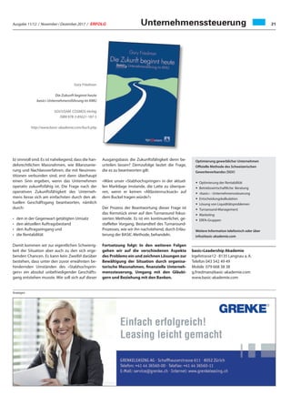 Ausgabe 11/12 / November / Dezember 2017 / ERFOLG 21Unternehmenssteuerung
b) sinnvoll sind. Es ist naheliegend, dass die han-
delsrechtlichen Massnahmen, wie Bilanzsanie-
rung und Nachlassverfahren, die mit Neuinves-
titionen verbunden sind, erst dann überhaupt
einen Sinn ergeben, wenn das Unternehmen
operativ zukunftsfähig ist. Die Frage nach der
operativen Zukunftsfähigkeit des Unterneh-
mens liesse sich am einfachsten durch den ak-
tuellen Geschäftsgang beantworten, nämlich
durch:
• den in der Gegenwart getätigten Umsatz
• den aktuellen Auftragsbestand
• den Auftragseingang und
• die Rentabilität
Damit kommen wir zur eigentlichen Schwierig-
keit der Situation aber auch zu den sich erge-
benden Chancen. Es kann kein Zweifel darüber
bestehen, dass unter den zuvor erwähnten be-
hindernden Umständen des «Stabhochsprin-
gers» ein absolut unbefriedigender Geschäfts-
gang entstehen musste. Wie soll sich auf dieser
Optimierung gewerblicher Unternehmen
Offizielle Methode des Schweizerischen
Gewerbeverbandes (SGV)
• Optimierung der Rentabilität
• Betriebswirtschaftliche Beratung
• «basic» - Unternehmenssteuerung
• Entscheidungskalkulation
• Lösung von Liquiditätsproblemen
• Turnaround-Management
• Marketing
• ERFA-Gruppen
Weitere Information telefonisch oder über
info@basic-akademie.com
Gary Friedman
Die Zukunft beginnt heute
basic» Unternehmensführung im KMU
SGV/USAM. COSMOS-Verlag
ISBN 978-3-85621-187-5
http://www.basic-akademie.com/buch.php
Ausgangsbasis die Zukunftsfähigkeit denn be-
urteilen lassen? Demzufolge lautet die Frage,
die es zu beantworten gilt:
«Wäre unser «Stabhochspringer» in der aktuel-
len Marktlage imstande, die Latte zu überque-
ren, wenn er keinen «Altlastenrucksack» auf
dem Buckel tragen würde?»
Der Prozess der Beantwortung dieser Frage ist
das Kernstück einer auf den Turnaround fokus-
sierten Methode. Es ist ein kontinuierlicher, ge-
staffelter Vorgang, Bestandteil des Turnaround-
Prozesses, wie wir ihn nachstehend, durch Erläu-
terung der BASIC-Methode, behandeln.
Fortsetzung folgt: In den weiteren Folgen
gehen wir auf die verschiedenen Aspekte
des Problems ein und zeichnen Lösungen zur
Bewältigung der Situation durch organisa-
torische Massnahmen, finanzielle Unterneh-
menssteuerung, Umgang mit den Gläubi-
gern und Beziehung mit den Banken.
Anzeigen
basic»Leadership Akademie
Irgelstrasse12 · 8135 Langnau a.A.
Telefon 043 542 49 49
Mobile 079 668 38 38
g.friedman@basic-akademie.com
www.basic-akademie.com
 