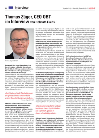 Ausgabe 11/12 / November / Dezember 2017 / ERFOLG24 Interview
Thomas Züger, CEO OBT
im Interview von Helmuth Fuchs
Moneycab: Herr Züger, Sie sind seit 1996
bei OBT und am 1. Oktober übernahmen
Sie als CEO die Führung des Unternehmens.
Wo wollen Sie die Schwerpunkte setzen,
welches ist Ihre erste Neuerung?
Thomas Züger: Wir sind in einem grossen Trans-
formationsprozess, sowohl auf oberster wie auch
auf mittlerer Managementebene. Darum liegt
der interne Fokus darauf, diesen Prozess optimal
umzusetzen, damit wir keine Schlagkraft verlie-
ren. Extern gesehen heisst dies, unsere Dienst-
leistungen – auch hinsichtlich neuer Techno-
logien – weiterhin marktgerecht und voraus-
schauend zu positionieren.
«Auch bei uns ist die Digitalisierung
ein grosses Thema und wird alle
unsere Dienstleistungen verändern.»
Thomas Züger, CEO OBT
OBT ist in den Bereichen Treuhand, Unter-
nehmensberatung, Wirtschaftsprüfung,
Steuern und Recht sowie Informatik-
Gesamtlösungen tätig. In welchem Bereich
erwarten Sie die grössten Veränderungen,
wo die grössten Wachstumschancen?
Auch bei uns ist die Digitalisierung ein grosses
Thema und wird alle unsere Dienstleistungen
verändern. Entsprechend sehen wir dort unsere
grossen Wachstumschancen, vor allem da wir
den Kunden bereichsübergreifende Lösungen
anbieten können. Das Zusammenspiel zwisch-
en Treuhand, Beratung und IT im Sinne von effi-
zienten Lösungen aus einem Guss wird den
Kunden den gewünschten Mehrwert bringen.
Dabei geht es nicht nur um Tools und Prozesse
Thomas Züger, CEO OBT
für externe Anspruchsgruppen. Agilität ist zen-
tral und beschäftigt die Frontbereiche wie auch
die internen Servicestellen. Wir werden insge-
samt als Gruppe wachsen, weil wir innovativ,
agil und kompetent sind.
Die Grossbanken verbünden sich teilweise
mit Startups, um jenseits der Kernprozess
neue Geschäftsfelder zu erschliessen. Wie
beurteilen Sie diese neue Konstellation für
Ihr eigenes Unternehmen – eher eine Be-
drohung oder eine Chance?
Grundsätzlich als grosse Chance. Nicht alle Pro-
zesse lassen sich mit neuen Modellen digita-
lisieren, sondern hier können wir mit unserer
Kundennähe, dem ausgeprägten Vertrauens-
verhältnis zu unseren Kunden und der persönli-
chenBeratungeinenMehrwertschaffen.Zudem
arbeiten wir ebenfalls mit Startups zusammen
und verschliessen uns innovativen Lösungen
keinesfalls – im Gegenteil. Die Schwierigkeit be-
steht höchstens darin, sich bei den vielen Chan-
cen auf Einzelne zu fokussieren.
Bei der Rechnungslegung, der Gesetzgebung
und der damit verbundenen Compliance stellt
die Schweiz sehr hohe Anforderungen an die
Unternehmen und beschäftigt eine ganze In-
dustrie von Experten für die Umsetzung und
Einhaltung. Ab wann hindert das die Innova-
tion und die Wettbewerbsfähigkeit?
Die Regulierungsdichte und der berühmte
«Swiss Finish» hindern uns sicherlich, gerade in
dieser schnelllebigen Zeit. Zum Glück beweisen
aber der Wirtschaftsstandort Schweiz und ins-
besondere die KMU hier immer wieder eine
erstaunlich schnelle und erfolgreiche Anpas-
sungsfähigkeit. Zum anderen ist es grade die
Zuverlässigkeit unserer Systeme, welche immer
wieder internationale Unternehmen motiviert,
ihren Hauptsitz in die Schweiz zu verlegen.
«Die Regulierungsdichte und der
berühmte ‹Swiss Finish› hindern
uns sicherlich, gerade in
dieser schnelllebigen Zeit.»
Während andere Unternehmen die interne
IT auslagern und möglichst viele Leistungen
«as-a-service» beziehen, ist bei Ihnen der
eigene Informatik-Bereich von zentraler Be-
deutung. Für welche strategischen Optionen
ist die eigene IT notwendig, welches sind
die bedeutendsten laufenden IT-Projekte?
Mit rund 100 Mitarbeitenden in der Informatik
sind wir ein grosser IT-Dienstleister in der
Schweiz. Durch die Bereitstellung von internen
sowie externen Informatik-Dienstleistungen
haben wir die Möglichkeit, neue Produkte und
Tools auch immer wieder zuerst intern zu testen
und dann auf Kundenbedürfnisse anzupassen.
Dabei ist auch die Automatisierung der Pro-
zesse und die Optimierung von Schnittstellen
ein Punkt, welchen wir intensiv verfolgen. Hier-
zu laufen aktuell viele entsprechende Projekte.
Wir sind überzeugt, dass sich in Zukunft die Zu-
sammenarbeit zwischen Kunde und Treuhänder
punkto Buchführung stark verändern wird – dort
setzen wir unsere Projekte an.
Als Treuhandunternehmen hat OBT ein
besonderes Vertrauensverhältnis zu den
Kunden. Wie lässt sich dieses Vertrauen im
digitalen Zeitalter in neue Angebote und
Leistungen einbringen?
NachwievorstehtderKundeimZentrum.Dieser
sehr engen Kundenbindung gilt es gerade bei
automatisierten Prozessen noch mehr Beach-
tung zu schenken. Die Bedürfnisse der Kunden
zu kennen und diese optimal zu erfüllen, bleibt
auch in Zukunft sehr wichtig. Nur im persönli-
chen Gespräch kann man diese Bedürfnisse
auch wirklich verstehen und entsprechende
Lösungen anbieten. Auch digital wollen wir den
Kunden eine Servicequalität bieten, welche ihre
Bedürfnisse und Erwartungen übertrifft.
Ihre Kunden setzen unterschiedliche Lösun-
gen von Abacus, Bexio oder Sage vermehrt
auch als Cloud- oder «as-a-service»-Lösun-
gen ein. Was heisst das für Ihre Arbeit, wie
können Sie Ihre Kunden von der zuneh-
menden Komplexität und den schwieriger
werdenden Sicherheitsfragen entlasten?
Wir wollen und müssen die Bedürfnisse und
die entsprechenden Lösungen unserer Kunden
kennen, damit wir ein kompetenter Partner sind.
Entsprechend investieren wir in die Ausbildung
unserer Mitarbeitenden. Als KMU GU in den
von uns angebotenen Bereichen inkl. IT sind
wir diesbezüglich geradezu ideal aufgestellt.
Dies zeigt bspw. der Erfolg unseres eigenen
Rechenzentrums, der OBT Swiss Cloud. Immer
mehr Kunden übertragen ihre IT-Bedürfnisse
in die Cloud, um von kosteneffizienten, benut-
zerfreundlichen Anwendungen und Services für
ihre IT-Leistungen zu profitieren. Laufend neue
Programmupdates, erhöhte Sicherheitsanfor-
derungen, standortunabhängiges, mobiles Ar-
beiten und gewünschte Automatisierung sind
die stetigen Anforderungen und entsprechen
den Bedürfnissen unserer Kunden.
 