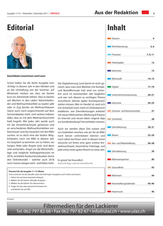 Ausgabe 11/12 / November / Dezember 2017 / ERFOLG 3Aus der Redaktion
Anzeigen
Steuern 4
Rechtsberatung 5, 6
Finanzen 7, 9, 11
Arbeitsplatz 12
Interview 13
Wirtschaft 14–15
Digital 17–19
Unternehmenssteuerung 20–21
Interview 24–25
Seminar- und Businesshotels 27
Sicherheit 28
Dienstleistung 29, 31
Reisen 33–34
Aus- und Weiterbildung 36–38
Dienstleistung 39
Mehrwertpartner 40
Gesundheit 43
Mehrwert 44
Veranstaltungskalender 45–46
Impressum 46
Editorial Inhalt
Geschätzte Leserinnen und Leser
Schon halten Sie die letzte Ausgabe vom
«Erfolg» in diesem Jahr in den Händen und
an der Umstellung von der Sommer- auf
Winterzeit merken wir, dass wir bereits
kurz vor Jahresende stehen. Dass es bereits
seit Wochen in den Läden Adventskalen-
der und Weihnachtskonfekt zu kaufen gibt
oder in Zug bereits ein Weihnachtsbaum
(wenn auch noch ungeschmückt) auf dem
Gemeindeplatz steht, sind weitere Indizien
dafür, dass es mit dem Weihnachtsrummel
bald losgeht. Wie jedes Jahr werde auch
ich die Vorweihnachtszeit geniessen und
an verschiedenen Weihnachtsmärkten vor-
beischauen und das Gespräch mit den KMU
suchen, ist es doch eine der letzten Mög-
lichkeiten, noch mit KMU in diesem Jahr
ins Gespräch zu kommen um zu hören, wo
Sorgen, Nöte oder Ängste sind. Und diese
sind vorhanden. Angst um die Wirtschafts-
lage und mögliche Auftragseinbussen im
2018, verstärkte Konkurrenzsituation durch
den Onlinehandel – welcher auch 2018
noch massiv zulegen wird - undVieles mehr.
Die Digitalisierung (und damit ist nicht ge-
meint, dass man eine WebSite mit Kontakt-
und Bestellformular hat) wird uns sicher-
lich auch im kommenden Jahr begleiten
und wer sich diesem so wichtigen Thema
verschliesst, könnte später Konsequenzen
ziehen müssen. Wer im Handel ist, wird sich
mit Sicherheit noch mehr im Onlinebereich
etablieren, wer Dienstleistungen anbietet
mit neuen Mehrwerten,Werbung & Präsenz
im Internet und neuen Ideen (eigene App
zur Kundenbindung?) hervorheben müssen.
Auch wir werden diese Zeit nutzen und
uns Gedanken machen, wie wir Sie als KMU
noch besser unterstützen können und
noch näher bei Ihnen sind. In diesem Sinne
wünsche ich Ihnen eine ganz schöne Vor-
weihnachtszeit, besinnliche Feiertage und
jetzt schon einen guten Rutsch ins neue Jahr.
Es grüsst Sie freundlich
Roland M. Rupp, Leiter der Geschäftsstelle
Passwort für die Ausgabe 11/12: Winter
Und so können Sie die aktuelle sowie die bisherigen Ausgaben auch online anschauen:
1. Gehen Sie auf www.netzwerk-verlag.ch
2. Wählen Sie die Rubrik «Aktuelle Ausgabe»
3. Wählen Sie die Rubrik «Für Abonnenten»
4. Tragen Sie das oben genannte Passwort ein
und klicken Sie auf (OK)
 