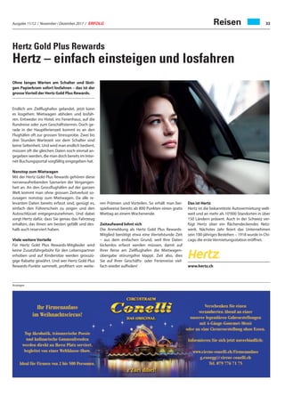 Ausgabe 11/12 / November / Dezember 2017 / ERFOLG 33Reisen
Anzeigen
Ohne langes Warten am Schalter und lästi-
gen Papierkram sofort losfahren – das ist der
grosseVorteil der Hertz Gold Plus Rewards.
Endlich am Zielflughafen gelandet, jetzt kann
es losgehen: Mietwagen abholen und losfah-
ren. Entweder ins Hotel, ins Ferienhaus, auf die
Rundreise oder zum Geschäftstermin. Doch ge-
rade in der Hauptferienzeit kommt es an den
Flughäfen oft zur grossen Stressprobe. Zwei bis
drei Stunden Wartezeit vor dem Schalter sind
keine Seltenheit. Und wird man endlich bedient,
müssen oft die gleichen Daten noch einmal an-
gegeben werden, die man doch bereits im Inter-
net-Buchungsportal sorgfältig eingegeben hat.
Nonstop zum Mietwagen
Mit der Hertz Gold Plus Rewards gehören diese
nervenaufreibenden Szenarien der Vergangen-
heit an. An den Grossflughäfen auf der ganzen
Welt kommt man ohne grossen Zeitverlust so-
zusagen nonstop zum Mietwagen. Da alle re-
levanten Daten bereits erfasst sind, genügt es,
einfach den Führerschein zu zeigen und den
Autoschlüssel entgegenzunehmen. Und dabei
sorgt Hertz dafür, dass Sie genau das Fahrzeug
erhalten, das ihnen am besten gefällt und des-
halb auch reserviert haben.
Viele weitere Vorteile
Für Hertz Gold Plus Rewards-Mitglieder wird
keine Zusatzfahrgebühr für den Lebenspartner
erhoben und auf Kindersitze werden grosszü-
gige Rabatte gewährt. Und wer Hertz Gold Plus
Rewards-Punkte sammelt, profitiert von weite-
ren Prämien und Vorteilen. So erhält man bei-
spielsweise bereits ab 800 Punkten einen gratis
Miettag an einem Wochenende.
Zeitaufwand lohnt sich
Die Anmeldung als Hertz Gold Plus Rewards-
Mitglied benötigt etwa eine Viertelstunde Zeit
– aus dem einfachen Grund, weil Ihre Daten
lückenlos erfasst werden müssen, damit auf
Ihrer Reise am Zielflughafen die Mietwagen-
übergabe störungsfrei klappt. Zeit also, dies
Sie auf Ihrer Geschäfts- oder Ferienreise viel-
fach wieder aufholen!
Das ist Hertz
Hertz ist die bekannteste Autovermietung welt-
weit und an mehr als 10‘000 Standorten in über
150 Ländern präsent. Auch in der Schweiz ver-
fügt Hertz über ein flächendeckendes Netz-
werk. Nächstes Jahr feiert das Unternehmen
sein 100-jähriges Bestehen – 1918 wurde in Chi-
cago die erste Vermietungsstation eröffnet.
www.hertz.ch
Hertz Gold Plus Rewards
Hertz – einfach einsteigen und losfahren
 