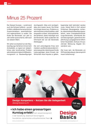 Die Geissel Europas – zunehmend
auch die Schweiz treffend – wurzelt
imWahn,alleBereichemenschlichen
Zusammenlebens vereinheitlichen
und reglementieren zu wollen. Die
Krake der Bürokratie, von Jahr zu
Jahr weiter auswuchernd, nährt sich
von diesem Wahn.
Wir sehen es drastisch an den Bau-
bewilligungs-Verfahren:Immermehr
Amtsstellen, je irgend ein tatsäch-
liches oder konstruiertes Problem
administrierend,habenihrMitbestim-
mungsrecht zu Baubewilligungen
durchgesetzt. Alles wird verzögert,
alles wird massiv teurer. Die Ämter
sind längst darauf aus, Probleme zu
administrierenundaufzublähen,statt
siespeditivzulösen.Jekomplizierter
die Verfahren, desto mächtiger wird
die Bürokratie, desto quälender die
Ohnmacht der von der Bürokratie
Abhängigen.
Die sich ankündigende Krise wird
meistern,werBürokratieeindämmt–
jekonsequenter,destobesserfüralle
Leistungsträger, deren Einsatz, der
Wirtschaft neue Impulse zu geben,
begünstigt statt behindert werden
muss. Heute! Nicht in fünf Jahren!
Einfachere Steuergesetze, schlan-
ke, dezentralisierte Bewilligungsver-
fahren, keine Energiebewirtschaf-
tungs-Bürokratie, vereinfachte Ab-
schreibungsregeln, gesetzliche Ver-
pflichtungzuausgeglichenenöffent-
lichen Haushalten, Schluss mit aus-
ufernder Betreuung illegaler Ein-
wanderer usw.:
Ziel muss sein, die Bürokratie um
25Prozentabzubauen,dasverspricht
neuen Aufschwung!
Minus 25 Prozent
SKV16
 