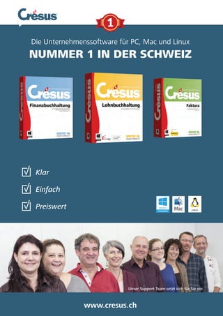 www.cresus.ch
Die Unternehmenssoftware für PC, Mac und Linux
NUMMER 1 IN DER SCHWEIZ
Klar
Einfach
Preiswert
Unser Support Team setzt sich für Sie ein.
 