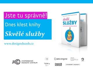 Jste tu správně!
Dnes křest knihy
Skvělé služby
www.designsluzeb.cz
 