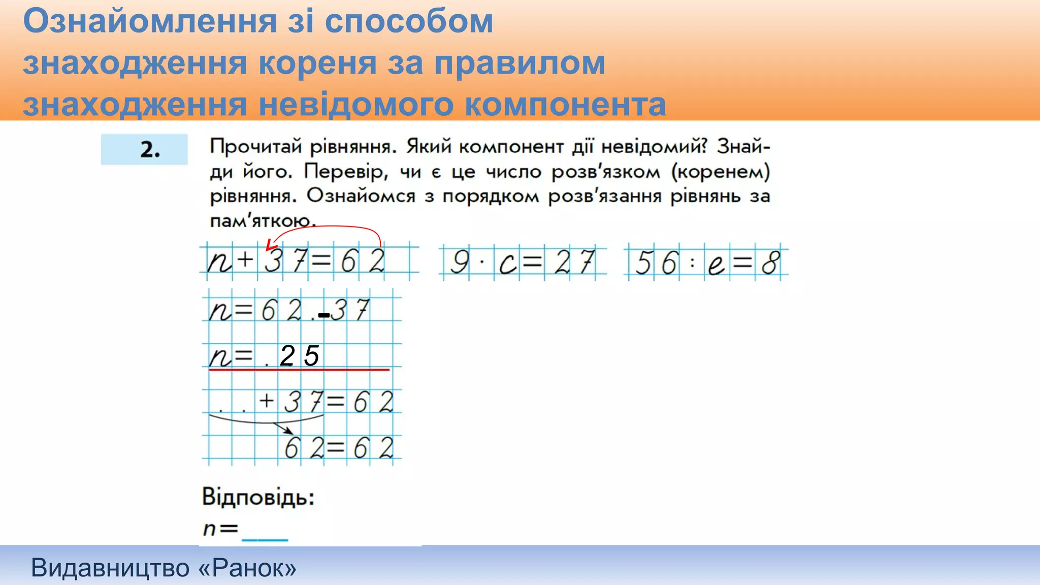 Видавництво «Ранок»
Ознайомлення зі способом
знаходження кореня за правилом
знаходження невідомого компонента
-
2 5
 
