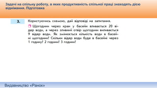 Видавництво «Ранок»
Задачі на спільну роботу, в яких продуктивність спільної праці знаходять дією
віднімання. Підготовка
 