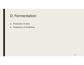 D. Fermentation
a. Production of wine
b. Production of Antibiotics
50
 