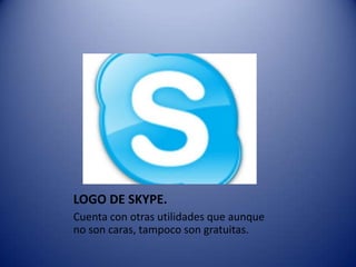 LOGO DE SKYPE.Cuenta con otras utilidades que aunque no son caras, tampoco son gratuitas.