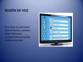 BUZÓN DE VOZEn el que las personas que te llamen, pueden dejar mensajes cuando estés ocupado o desconectado.