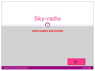АЛЕКСАНДРА БАРСУКОВА Sky-radio 06/06/09 Kohtla-Järve Ühisgümnaasium 