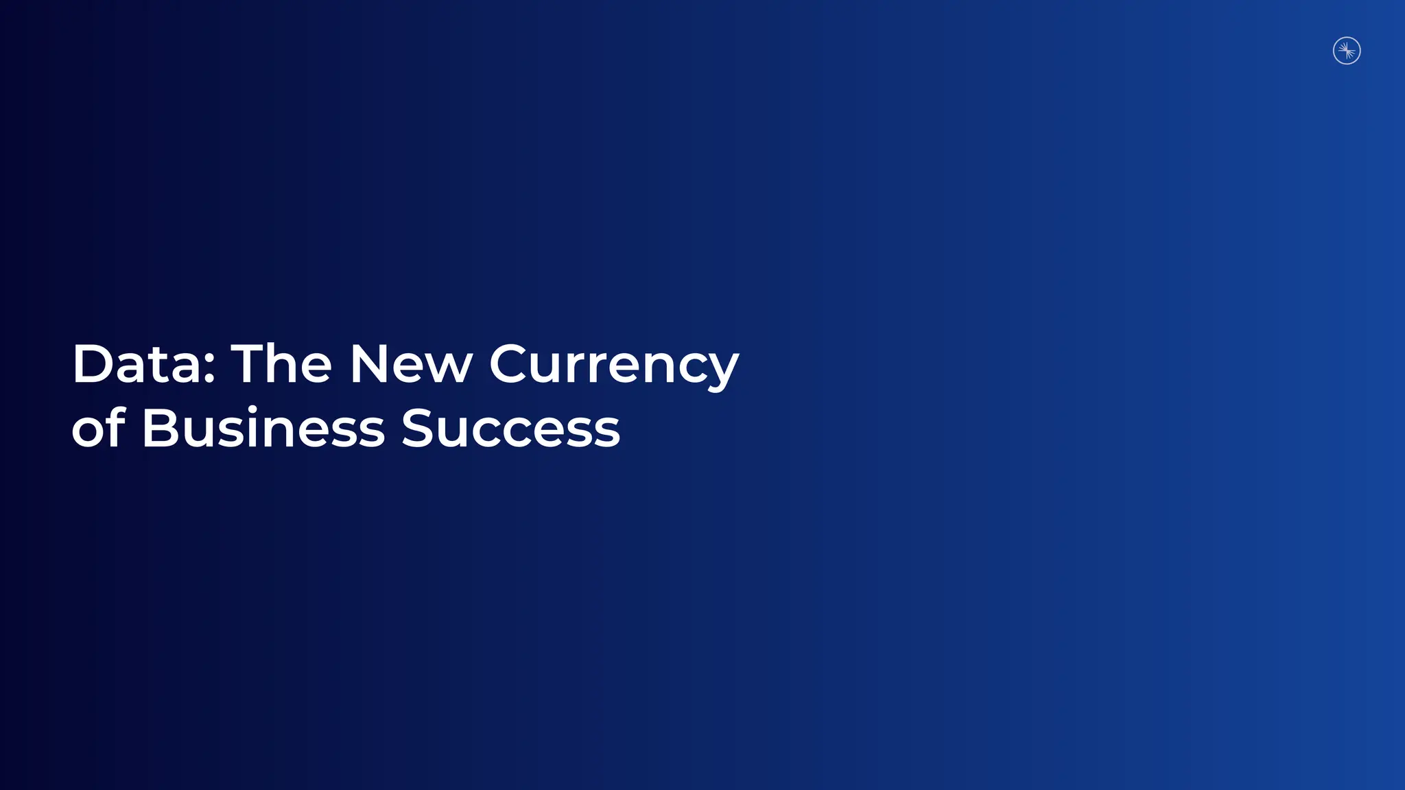 Data: The New Currency
of Business Success
 