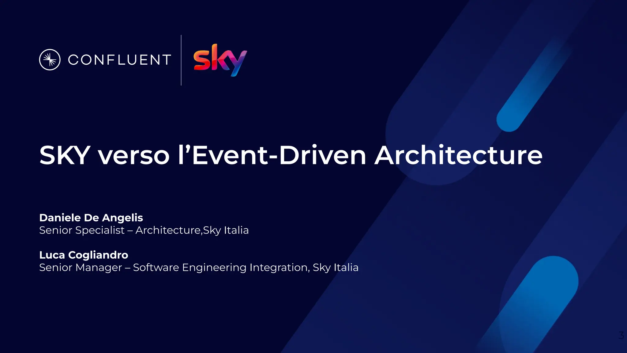 SKY verso l’Event-Driven Architecture
Daniele De Angelis
Senior Specialist – Architecture,Sky Italia
Luca Cogliandro
Senior Manager – Software Engineering Integration, Sky Italia
3
 