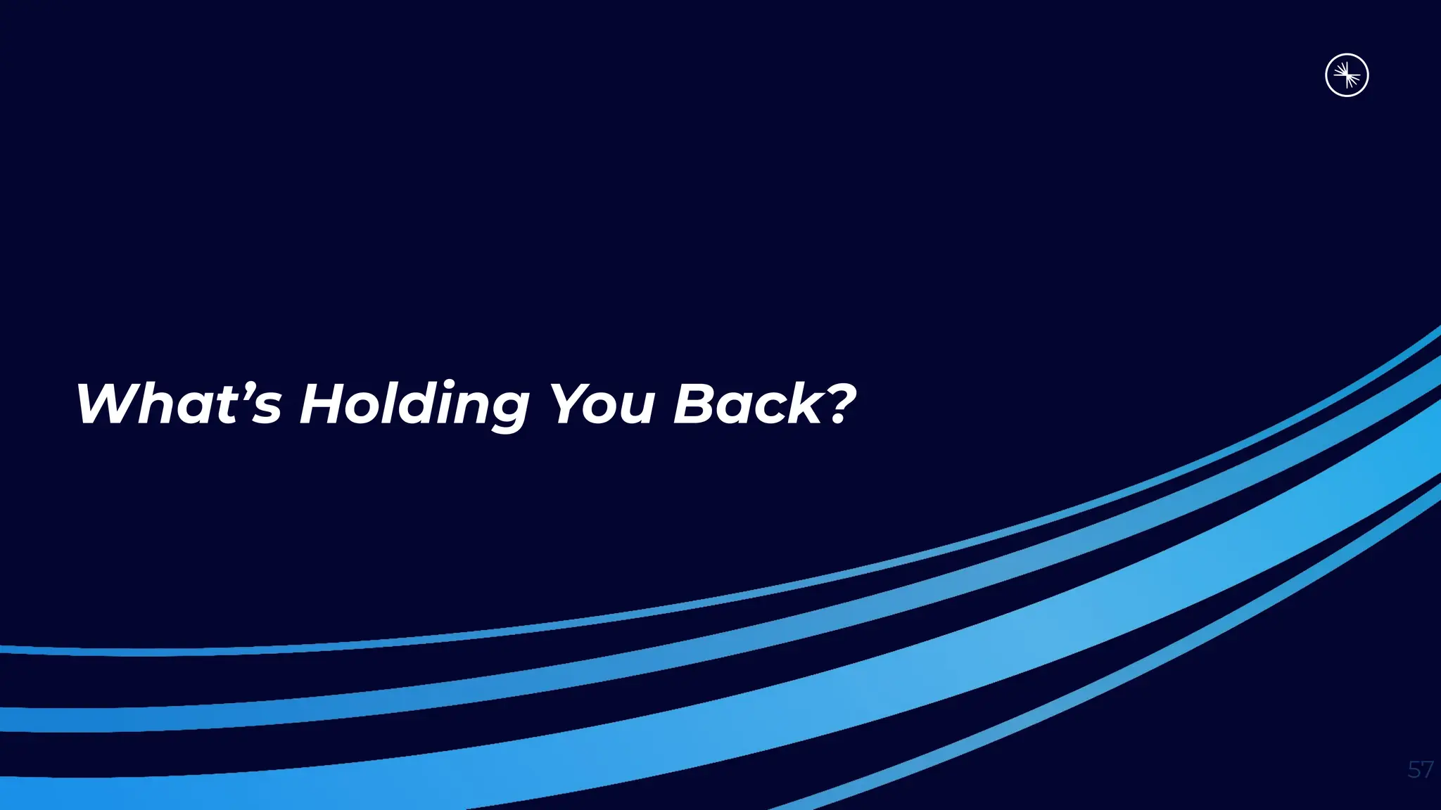 What’s Holding You Back?
57
 