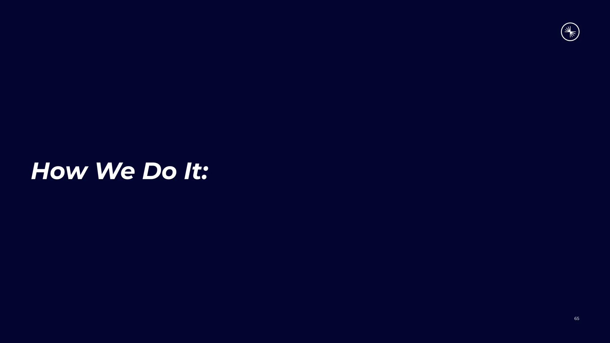 How We Do It:
65
 