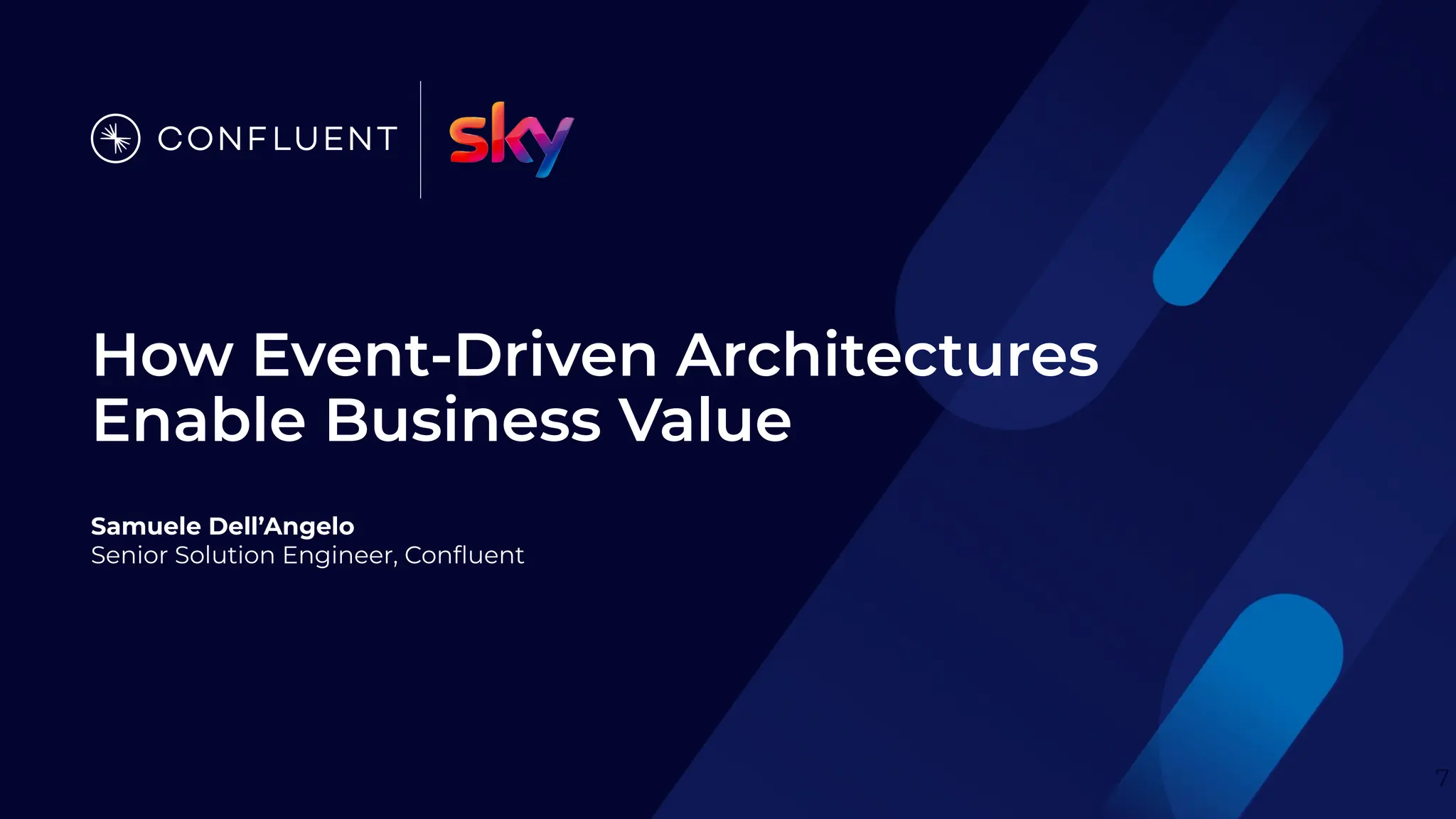How Event-Driven Architectures
Enable Business Value
Samuele Dell’Angelo
Senior Solution Engineer, Conﬂuent
7
 