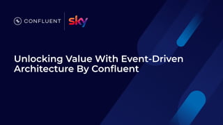 Unlocking Value With Event-Driven
Architecture By Conﬂuent
1
 