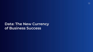 Data: The New Currency
of Business Success
 