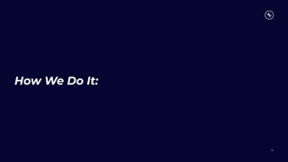 How We Do It:
65
 