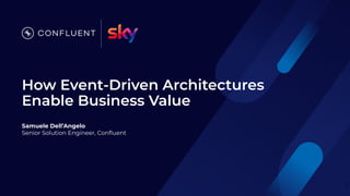 How Event-Driven Architectures
Enable Business Value
Samuele Dell’Angelo
Senior Solution Engineer, Conﬂuent
7
 