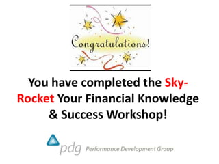 You have completed the SkyRocket Your Financial Knowledge
& Success Workshop!

 
