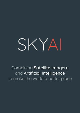 SKYAI
Combining Satellite Imagery
and Artificial Intelligence
to make the world a better place
 