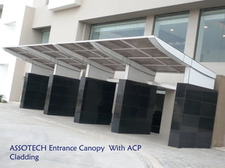 Entrance Canopy
ASSOTECH Entrance Canopy With ACP
Cladding
 
