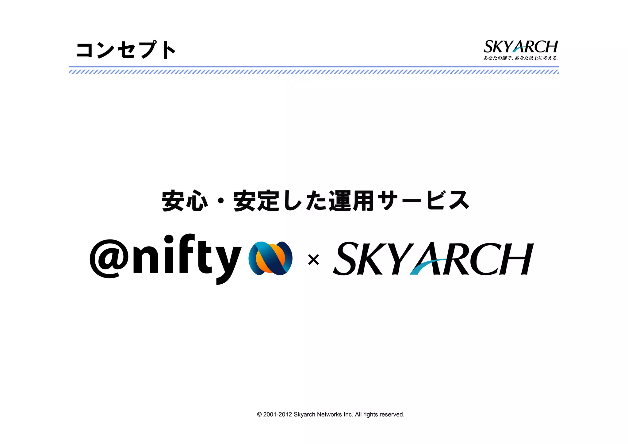 コンセプト




    安心・安定した運用サービス

                         ×




        © 2001-2012 Skyarch Networks Inc. All rights reserved.
 