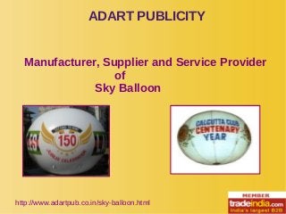 ADART PUBLICITY
http://www.adartpub.co.in/sky-balloon.html
Manufacturer, Supplier and Service Provider
of
Sky Balloon
 