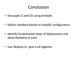 Conclusion 
• Decouple CI and CD using Artiballs 
• Define standard planet to simplify configuration 
• Identify fundament...