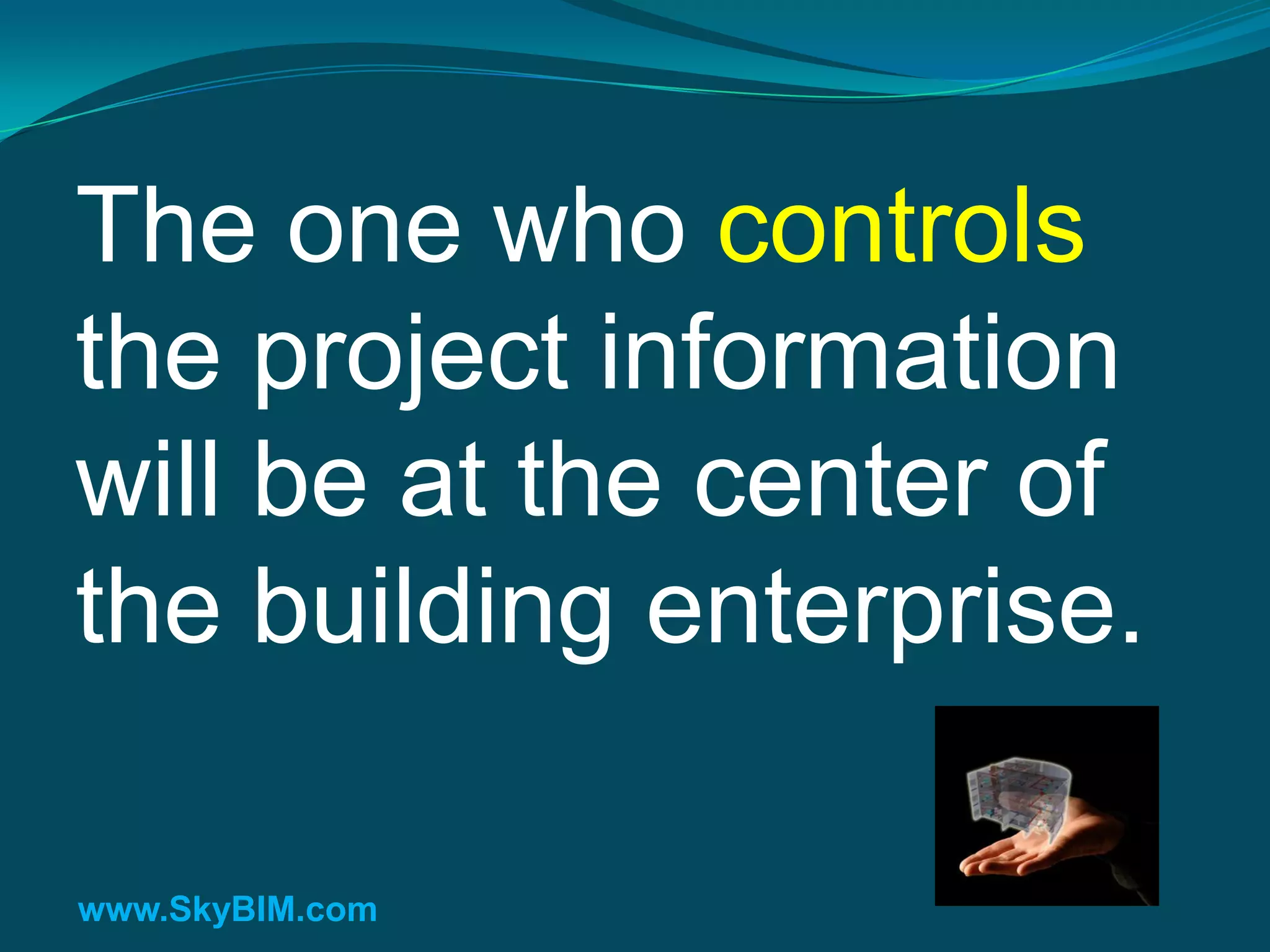 The one who controls
the project information
will be at the center of
the building enterprise.

www.SkyBIM.com
 