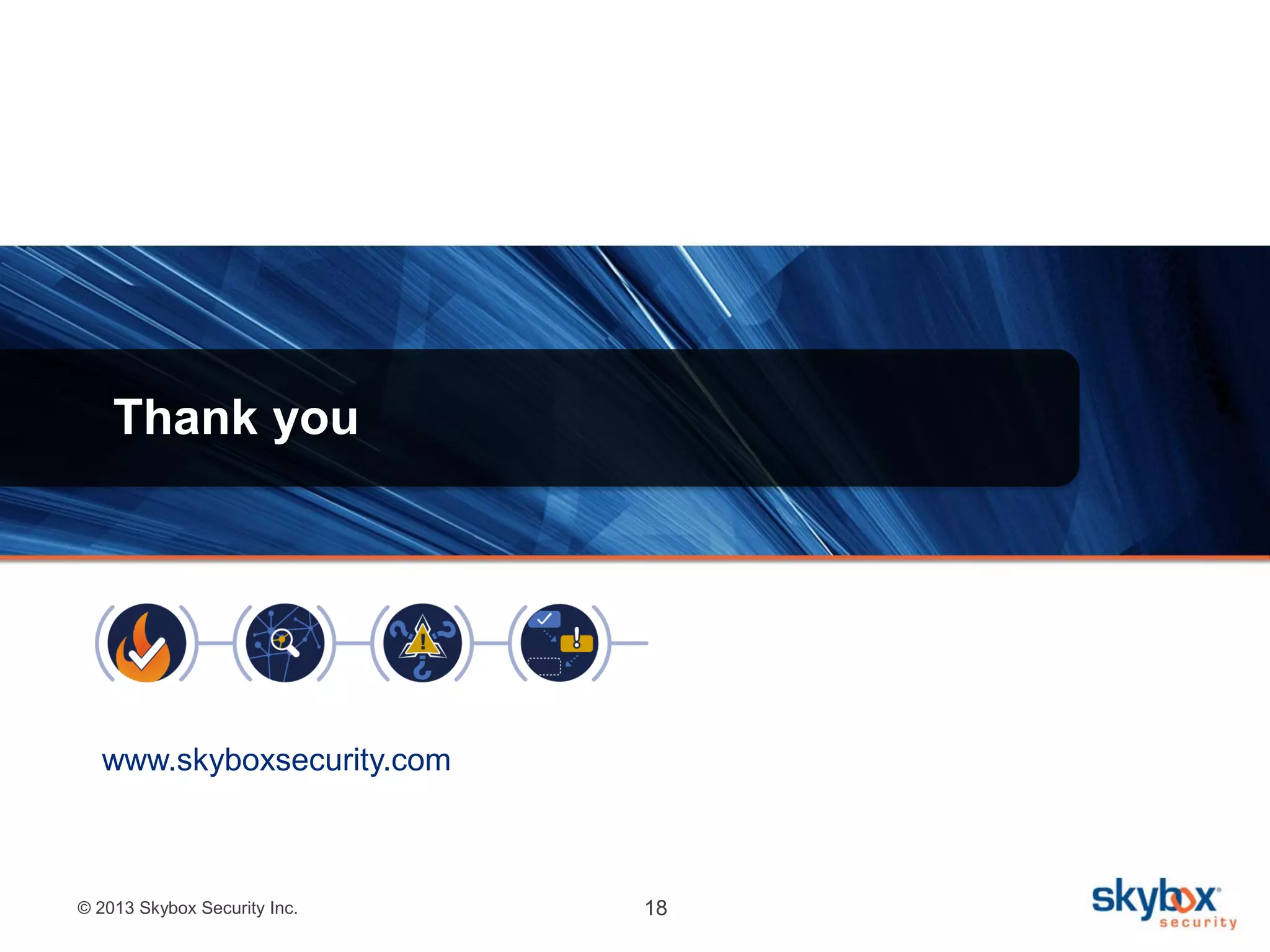 © 2013 Skybox Security Inc. 18
Thank you
www.skyboxsecurity.com
 