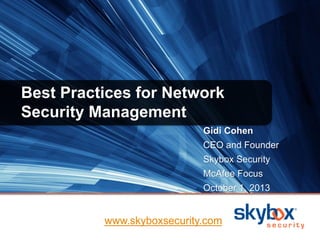 Best Practices for Network
Security Management
Gidi Cohen
CEO and Founder
Skybox Security
McAfee Focus
October 1, 2013
www.skyboxsecurity.com
 