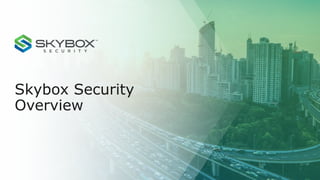 Skybox Security
Overview
 