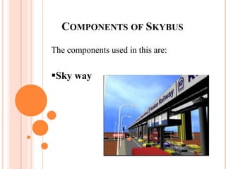 COMPONENTS OF SKYBUS
The components used in this are:
Sky way
 
