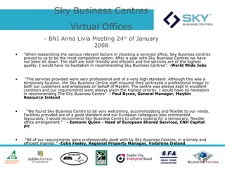 [object Object],[object Object],[object Object],[object Object],Sky Business Centres Virtual Offices - BNI Anna Livia Meeting 24 th  of January 2008 