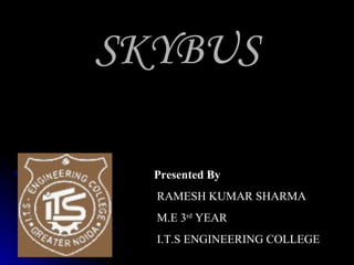 SSKKYYBBUUSS 
Presented By 
RAMESH KUMAR SHARMA 
M.E 3rd YEAR 
I.T.S ENGINEERING COLLEGE 
 