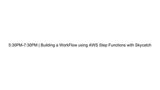 5:30PM-7:30PM | Building a WorkFlow using AWS Step Functions with Skycatch
 