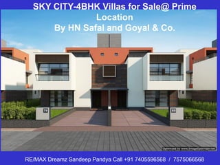 RE/MAX Dreamz Sandeep Pandya Call +91 7405596568 / 7575066568
SKY CITY-4BHK Villas for Sale@ Prime
Location
By HN Safal and Goyal & Co.
 