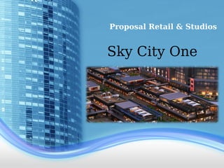 Proposal Retail & Studios
Sky City One
 