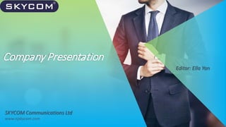 Company Presentation
SKYCOM Communications Ltd
www.njskycom.com
Editor: Ella Yan
 