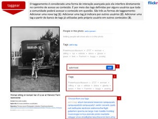 taggear O taggeamento é considerado uma forma de interação avançada pois ela interfere diretamente
no caminho de acesso ao conteúdo. É por meio das tags definidas por alguns usuários que toda
a comunidade poderá acessar o conteúdo em questão. São três as formas de taggeamento:
Adicionar uma nova tag (1). Adicionar uma tag já indicara por outros usuários (2). Adicionar uma
tag a partir do banco de tags já utilizadas pelo próprio usuário em outros conteúdos (3).
1
2
3
 