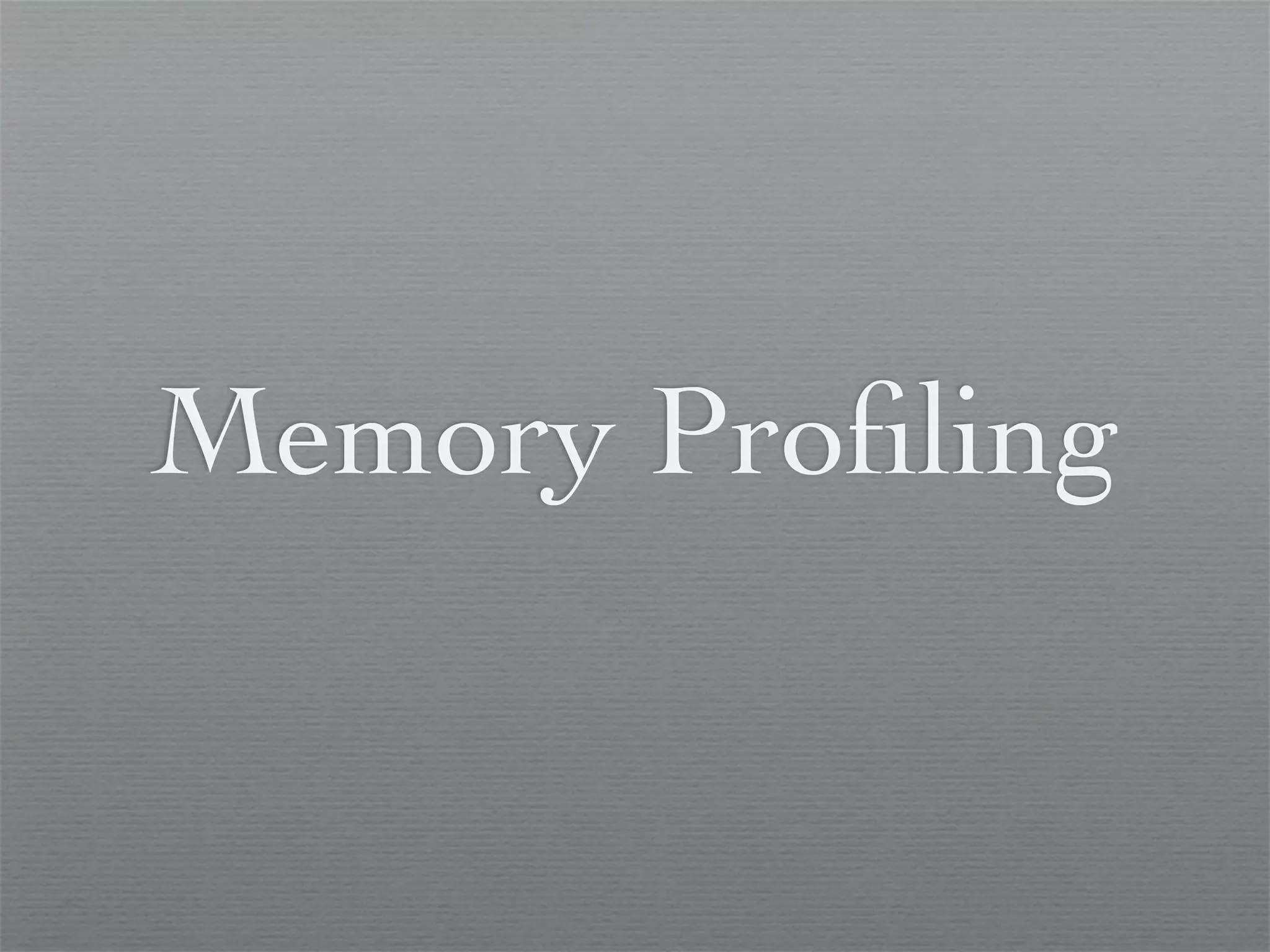 Memory Proﬁling
 