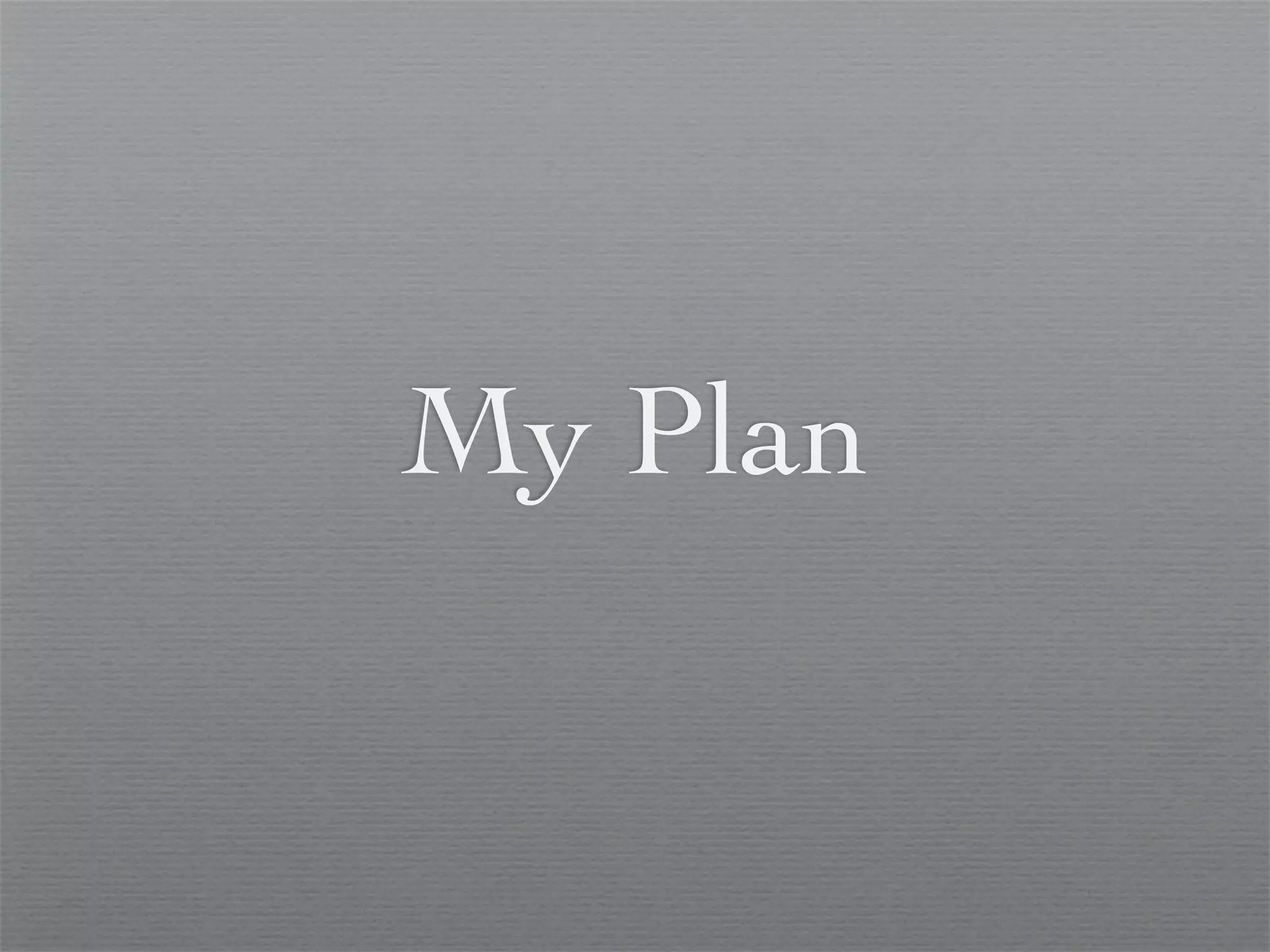 My Plan
 