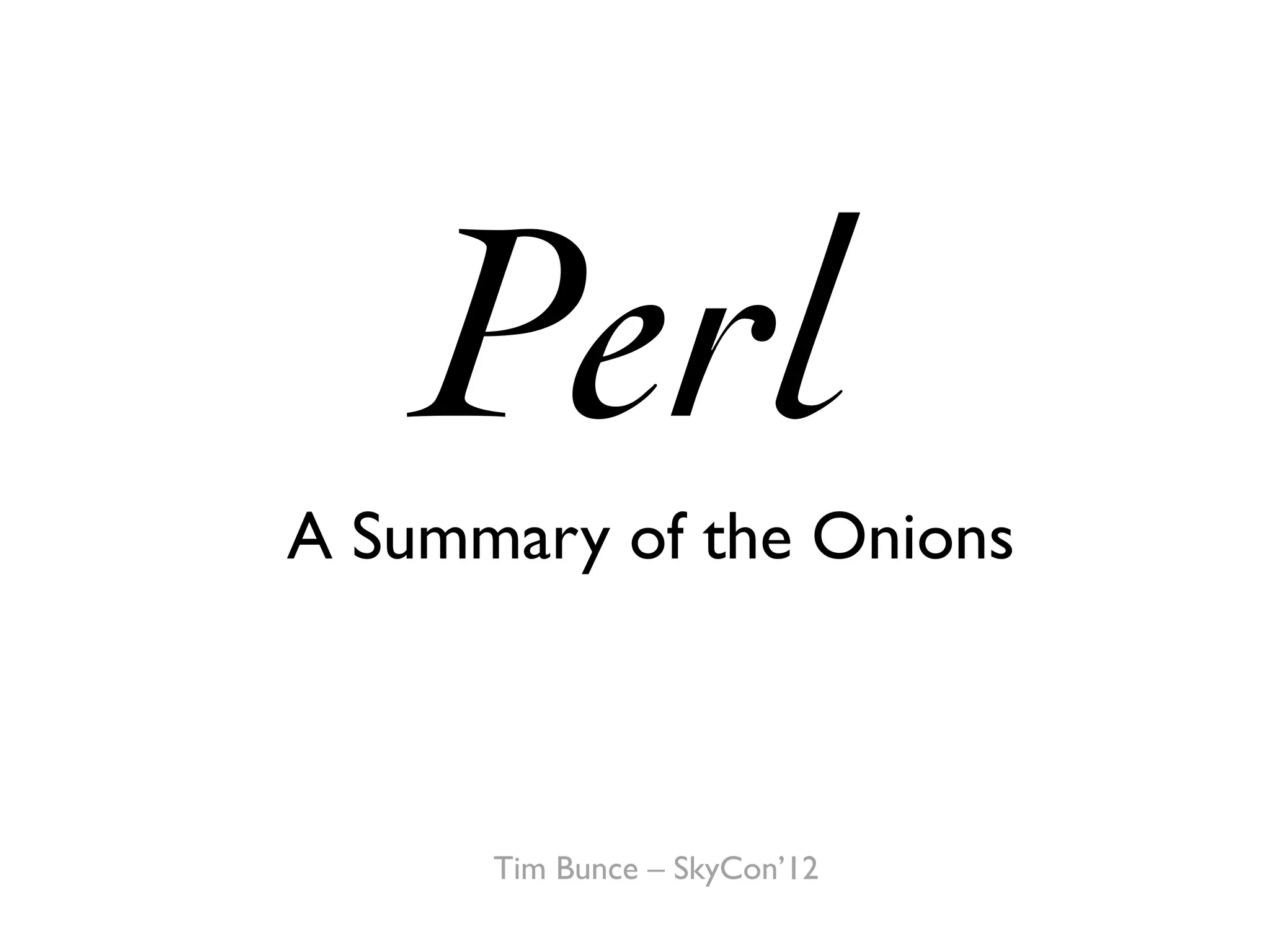 Perl
A Summary of the Onions



      Tim Bunce – SkyCon’12
 