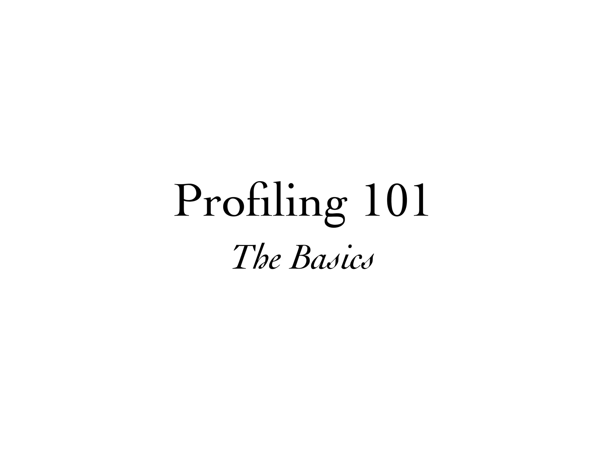 Proﬁling 101
  The Basics
 