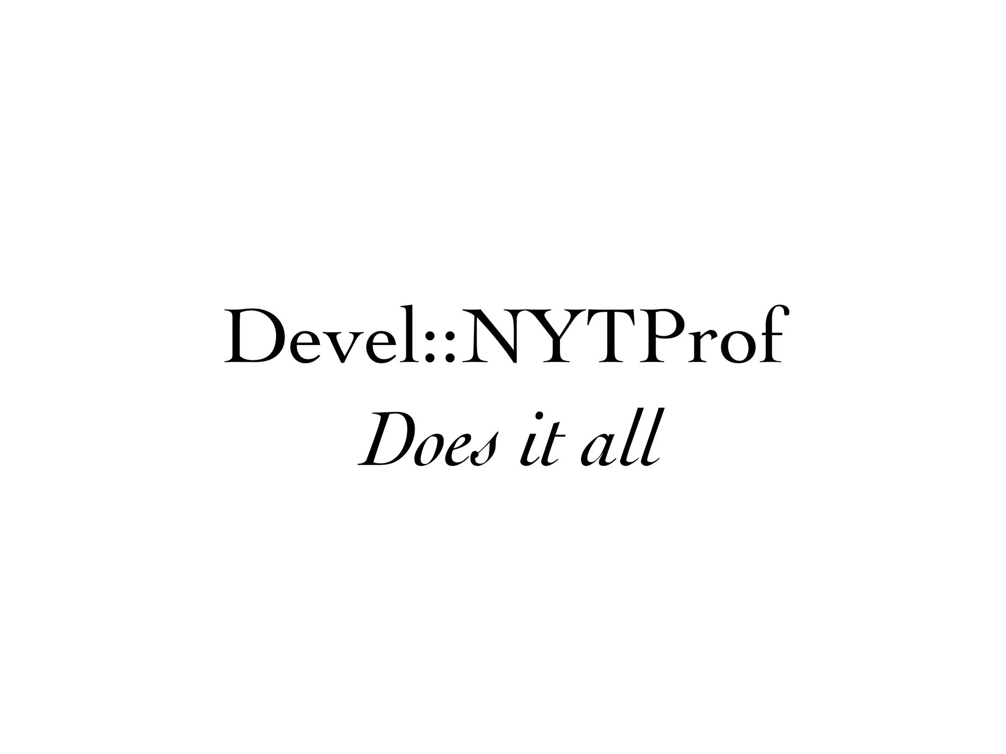 Devel::NYTProf
   Does it all
 