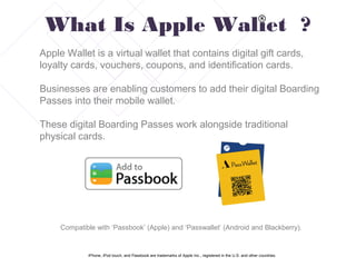 Businesses generate
boarding passes
digitally and send it to
the customer’s mobile
device.
Your customers store
their Boarding Passes
in the Apple Wallet
application for iPhone
or the PassWallet
application for Android.
How Does It Work?
Customers can
easily access and
use Boarding Pass
within their mobile
devices.
 