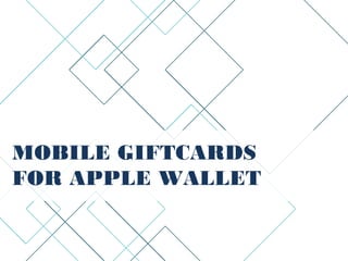 MOBILE GIFTCARDS
FOR APPLE WALLET
 