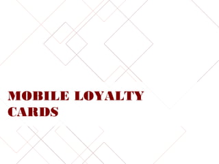 MOBILE LOYALTY
CARDS
 